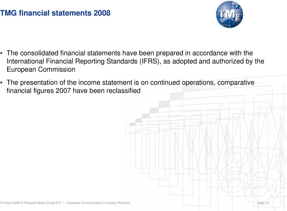 The presentation of the income statement is on continued operations, comparative financial figures 2007 have