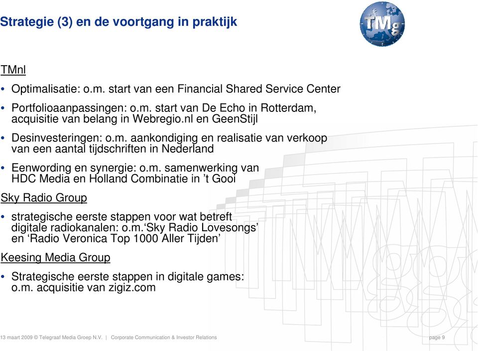 m. Sky Radio Lovesongs en Radio Veronica Top 1000 Aller Tijden Keesing Media Group Strategische eerste stappen in digitale games: o.m. acquisitie van zigiz.