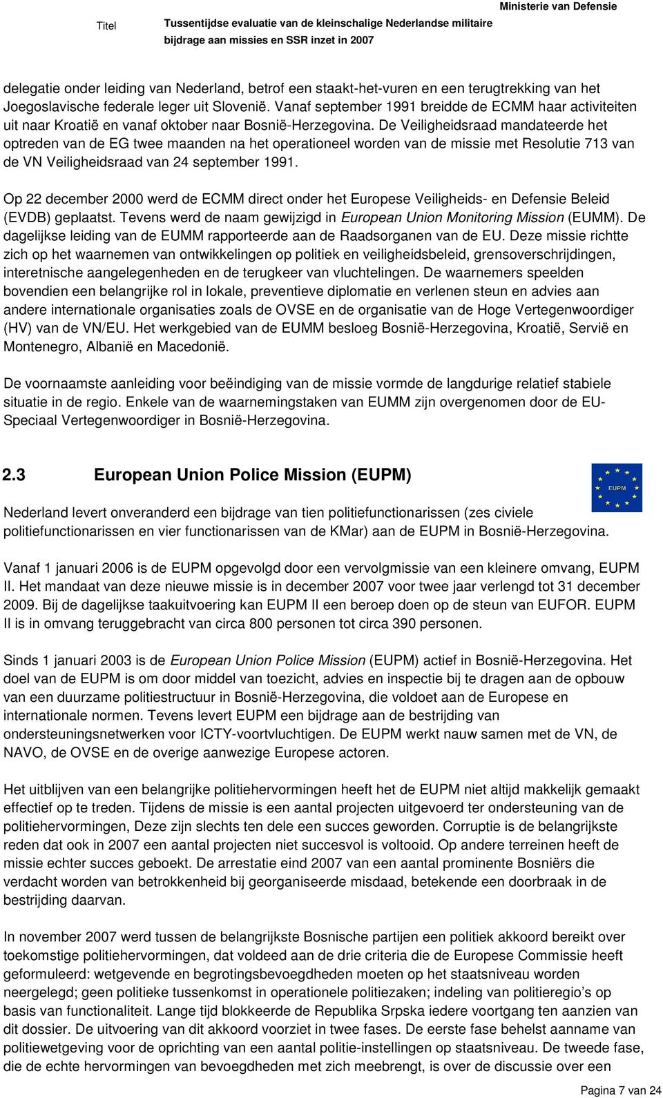 De Veiligheidsraad mandateerde het optreden van de EG twee maanden na het operationeel worden van de missie met Resolutie 713 van de VN Veiligheidsraad van 24 september 1991.