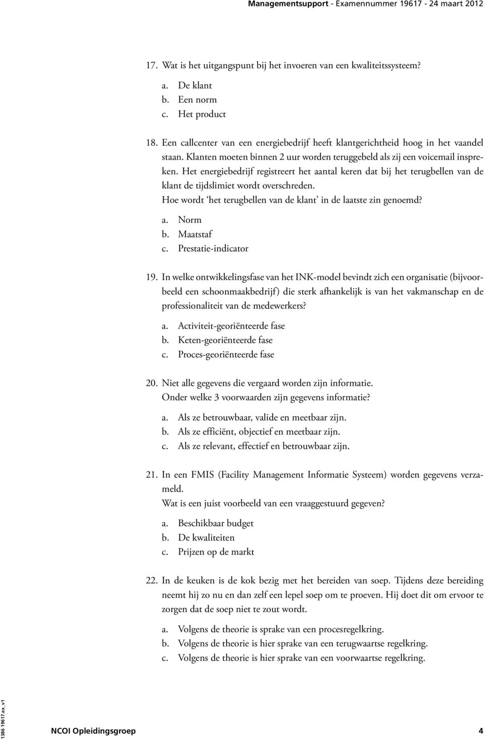 Het energiebedrijf registreert het aantal keren dat bij het terugbellen van de klant de tijdslimiet wordt overschreden. Hoe wordt het terugbellen van de klant in de laatste zin genoemd? a. Norm b.