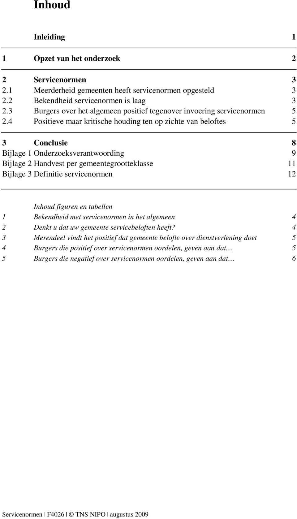 4 Positieve maar kritische houding ten op zichte van beloftes 5 3 Conclusie 8 Bijlage 1 Onderzoeksverantwoording 9 Bijlage 2 Handvest per gemeentegrootteklasse 11 Bijlage 3 Definitie servicenormen 12