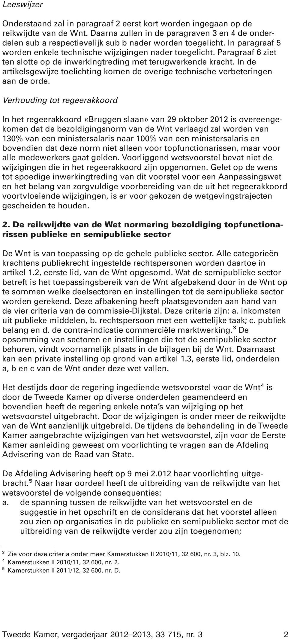 Paragraaf 6 ziet ten slotte op de inwerkingtreding met terugwerkende kracht. In de artikelsgewijze toelichting komen de overige technische verbeteringen aan de orde.