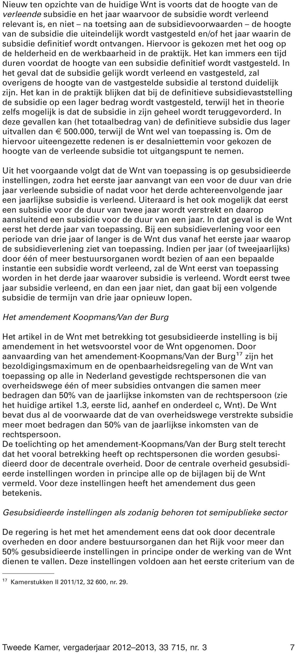 Hiervoor is gekozen met het oog op de helderheid en de werkbaarheid in de praktijk. Het kan immers een tijd duren voordat de hoogte van een subsidie definitief wordt vastgesteld.