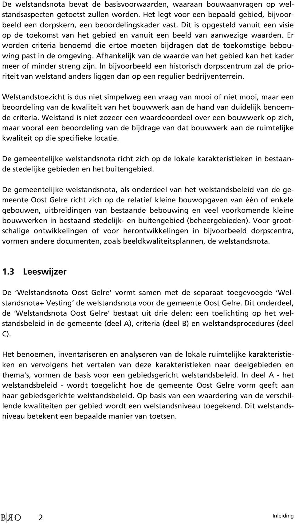 Er worden criteria benoemd die ertoe moeten bijdragen dat de toekomstige bebouwing past in de omgeving. Afhankelijk van de waarde van het gebied kan het kader meer of minder streng zijn.