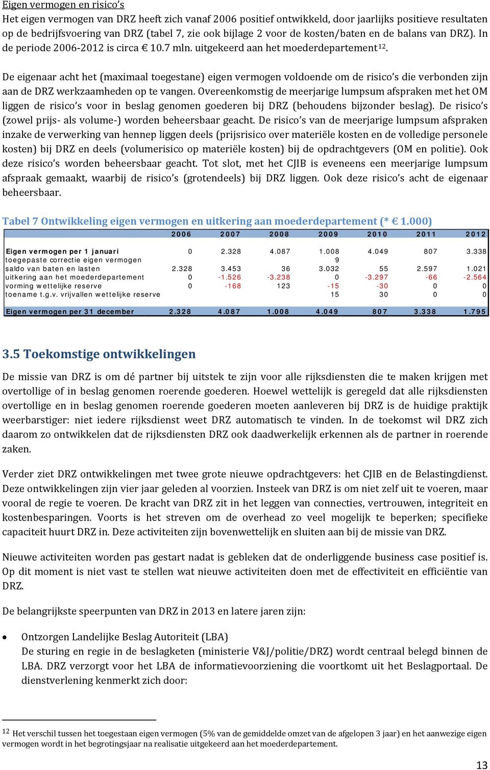 uitgekeerd aan het moederdepartement De eigenaar acht het (maximaal toegestane) eigen vermogen voldoende om de risico s die verbonden zijn aan de DRZ werkzaamheden op te vangen.