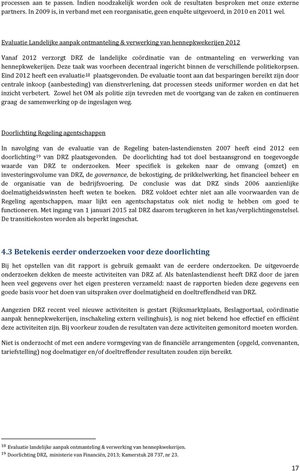 Deze taak was voorheen decentraal ingericht binnen de verschillende politiekorpsen. Eind 2012 heeft een evaluatie18 plaatsgevonden.