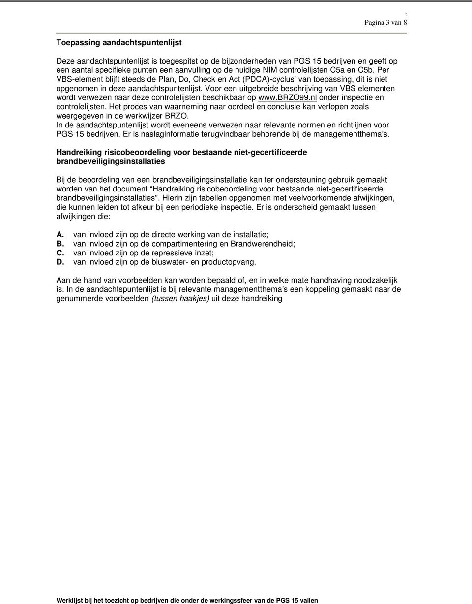 Voor een uitgebreide beschrijving van VBS elementen wordt verwezen naar deze controlelijsten beschikbaar op www.brzo99.nl onder inspectie en controlelijsten.