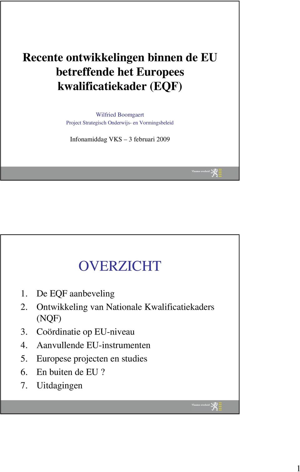 OVERZICHT 1. De EQF aanbeveling 2. Ontwikkeling van Nationale Kwalificatiekaders (NQF) 3.