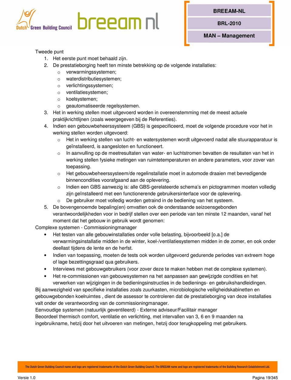 geautomatiseerde regelsystemen. 3. Het in werking stellen moet uitgevoerd worden in overeenstemming met de meest actuele praktijkrichtlijnen (zoals weergegeven bij de Referenties). 4.