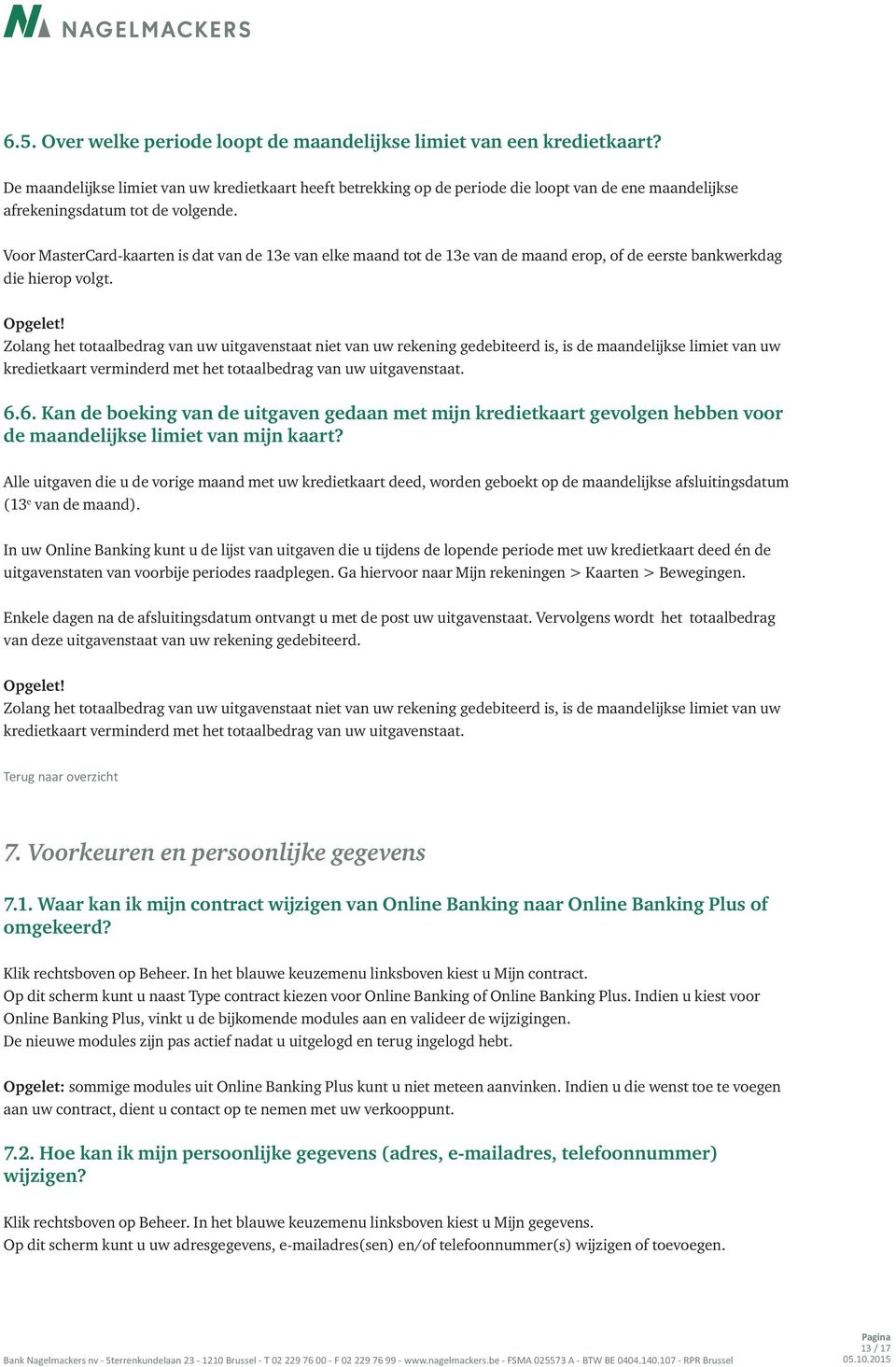 Voor MasterCard-kaarten is dat van de 13e van elke maand tot de 13e van de maand erop, of de eerste bankwerkdag die hierop volgt. Opgelet!