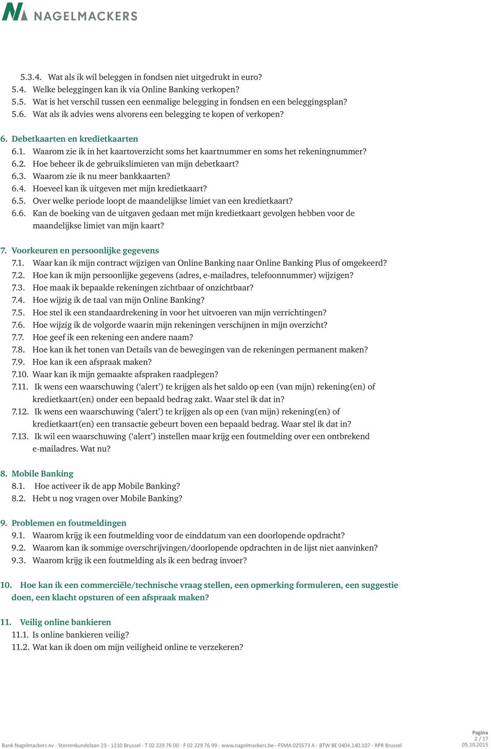 Hoe beheer ik de gebruikslimieten van mijn debetkaart? 6.3. Waarom zie ik nu meer bankkaarten? 6.4. Hoeveel kan ik uitgeven met mijn kredietkaart? 6.5.