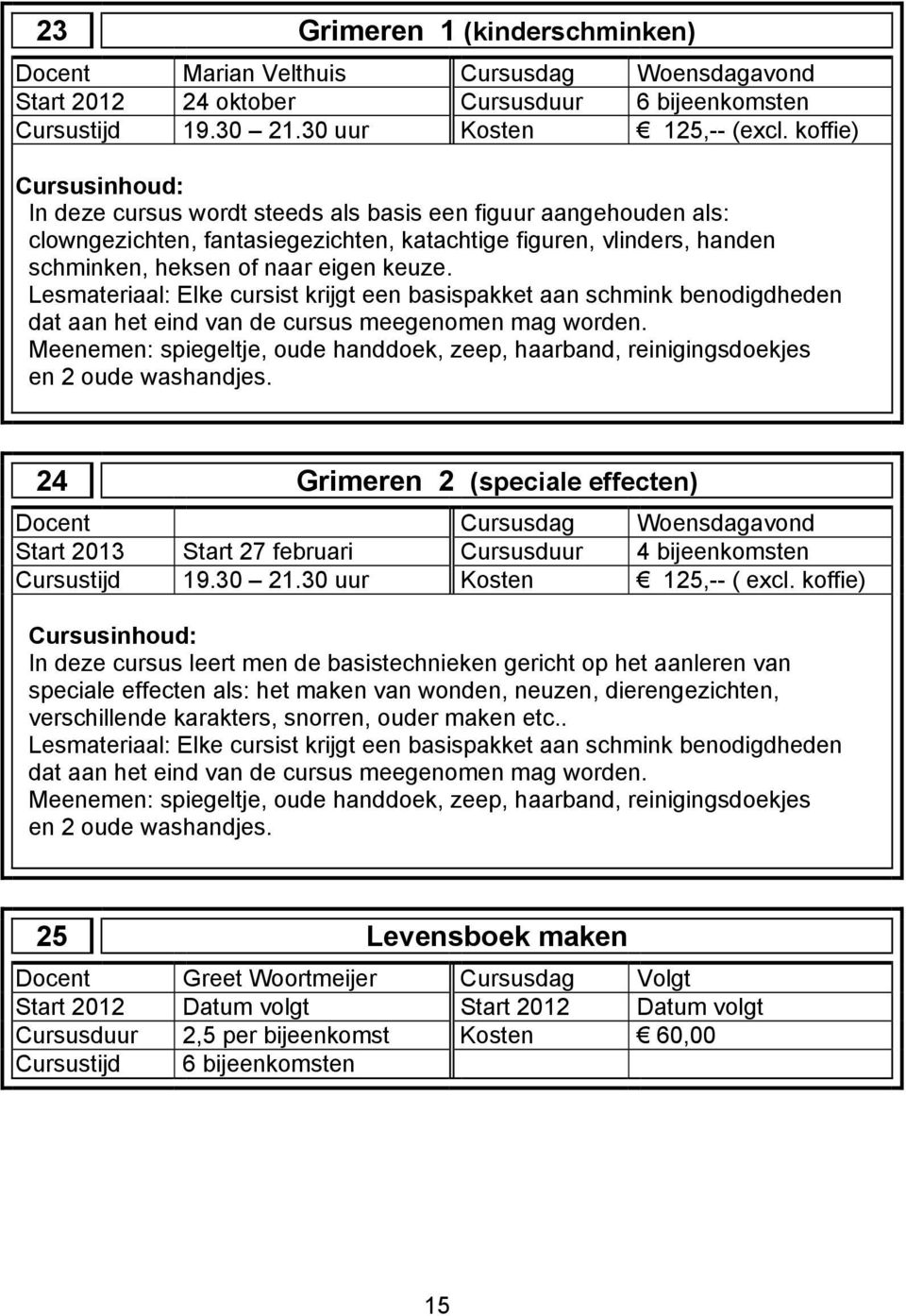 Lesmateriaal: Elke cursist krijgt een basispakket aan schmink benodigdheden dat aan het eind van de cursus meegenomen mag worden.