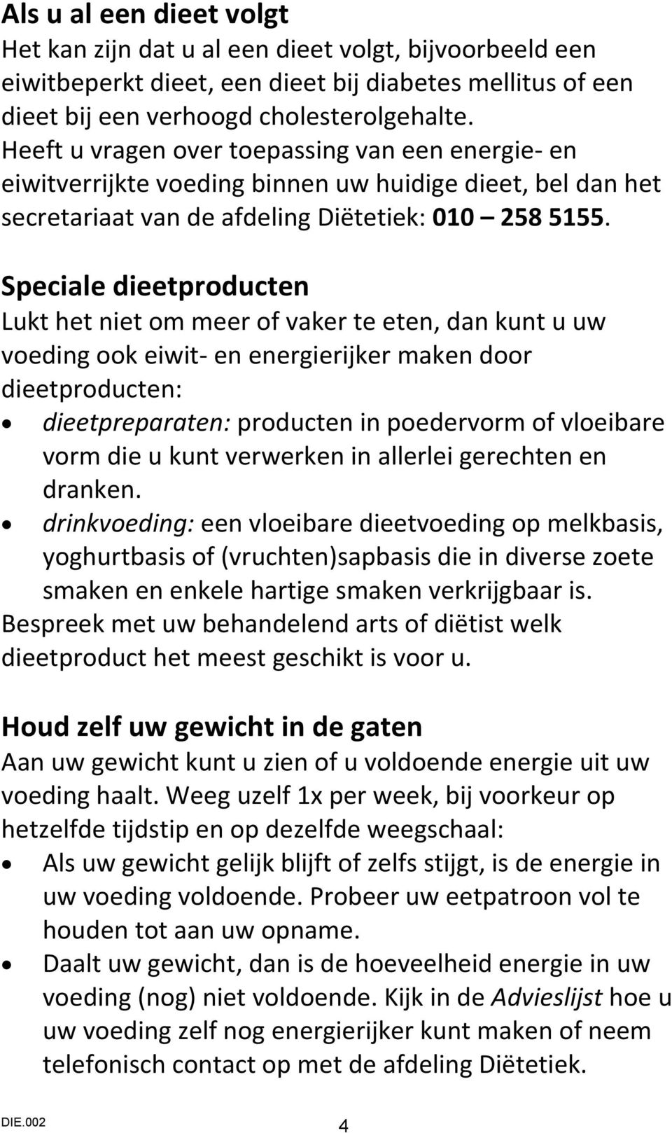 Speciale dieetproducten Lukt het niet om meer of vaker te eten, dan kunt u uw voeding ook eiwit- en energierijker maken door dieetproducten: dieetpreparaten: producten in poedervorm of vloeibare vorm