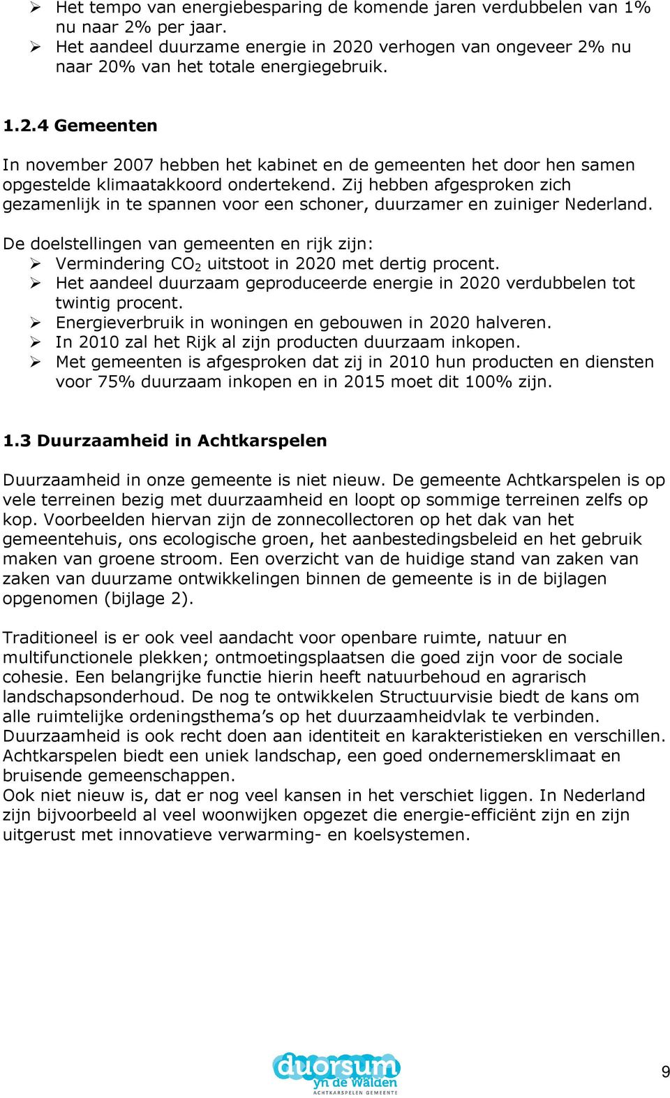 De doelstellingen van gemeenten en rijk zijn: Vermindering CO 2 uitstoot in 2020 met dertig procent. Het aandeel duurzaam geproduceerde energie in 2020 verdubbelen tot twintig procent.