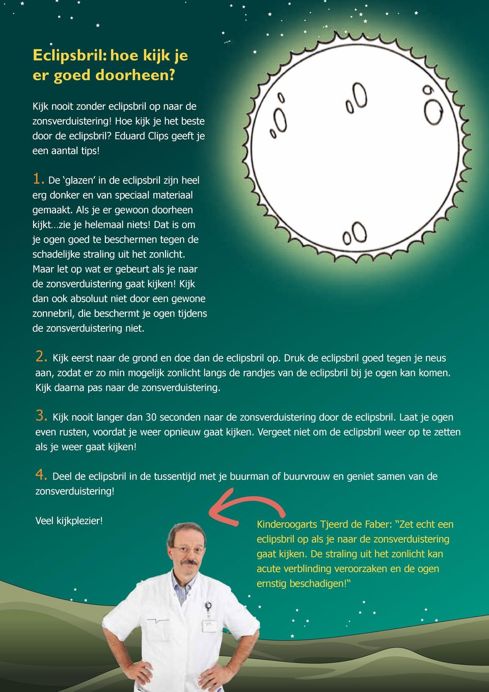 Dat is om je ogen goed te beschermen tegen de schadelijke straling uit het zonlicht. Maar let op wat er gebeurt als je naar de zonsverduistering gaat kijken!