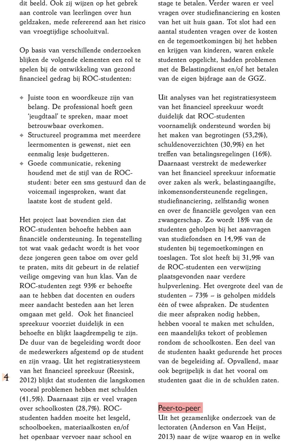 De professional hoeft geen jeugdtaal te spreken, maar moet betrouwbaar overkomen. Structureel programma met meerdere leermomenten is gewenst, niet een eenmalig lesje budgetteren.