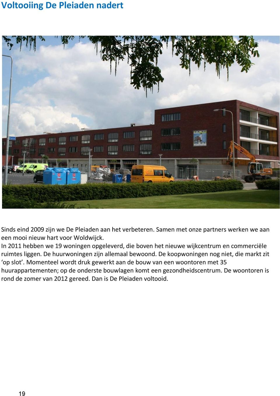 In 2011 hebben we 19 woningen opgeleverd, die boven het nieuwe wijkcentrum en commerciële ruimtes liggen.