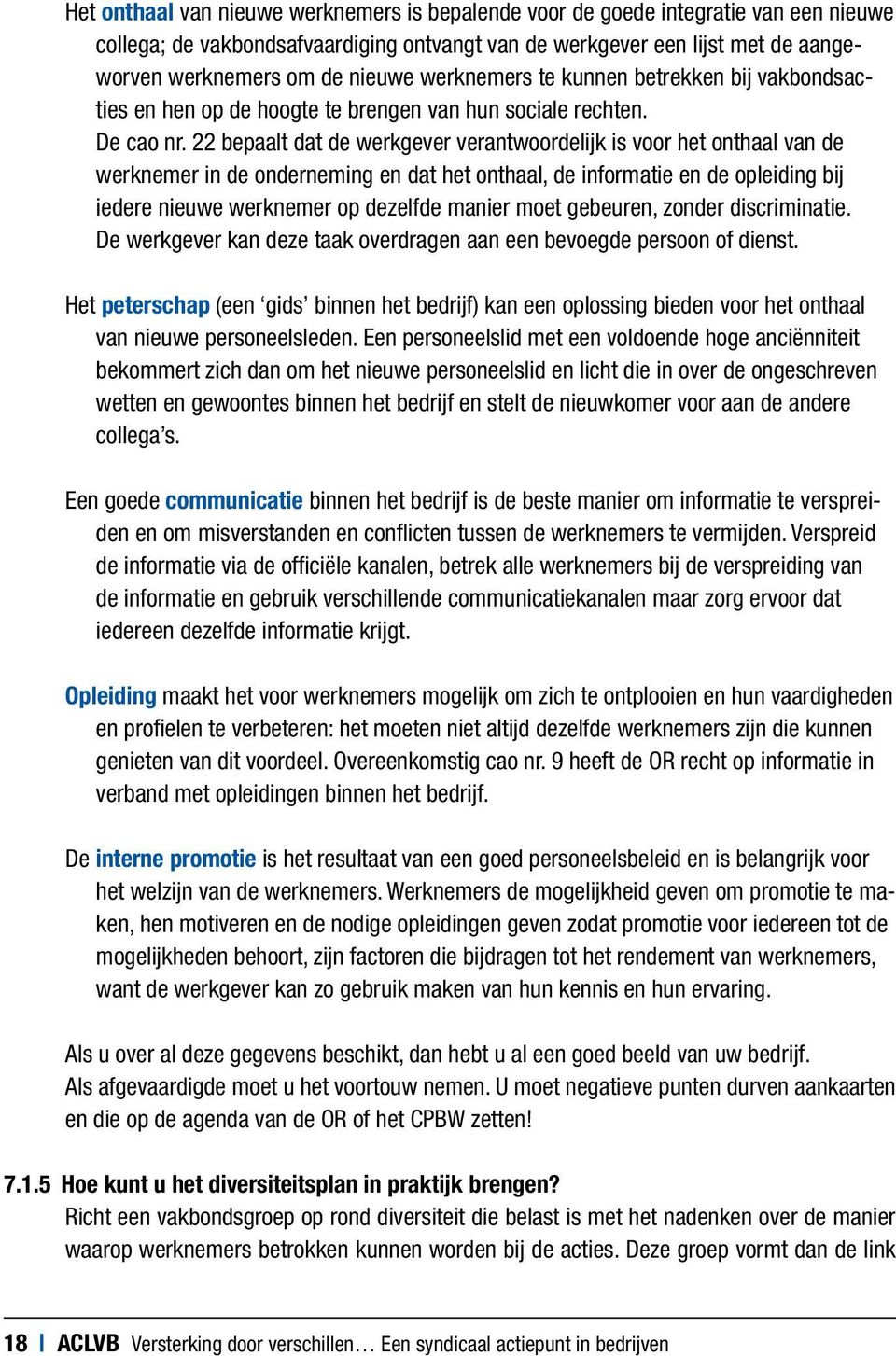 22 bepaalt dat de werkgever verantwoordelijk is voor het onthaal van de werknemer in de onderneming en dat het onthaal, de informatie en de opleiding bij iedere nieuwe werknemer op dezelfde manier