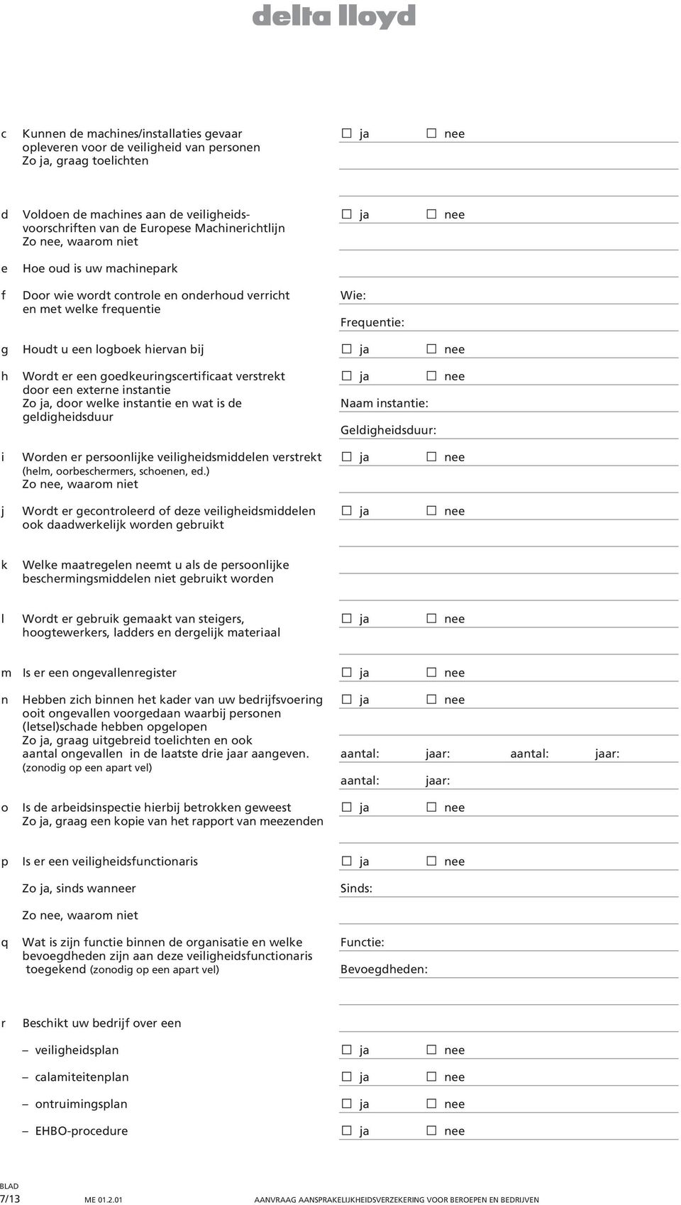 Wordt er een goedkeuringscertificaat verstrekt ja nee door een externe instantie Zo ja, door welke instantie en wat is de Naam instantie: geldigheidsduur Geldigheidsduur: i Worden er persoonlijke