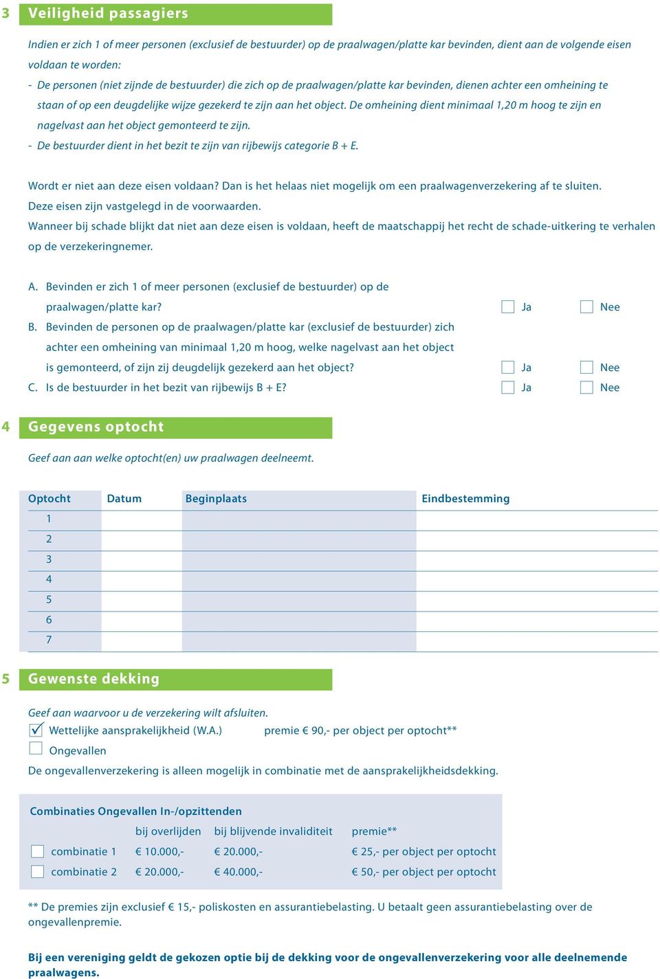 Bevinden er zich 1 of meer personen (exclusief de bestuurder) op de praalwagen/platte kar? Ja Nee B.