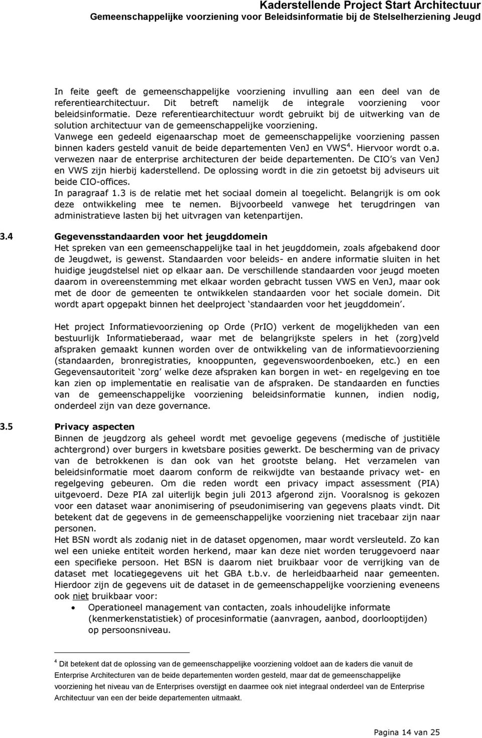 Vanwege een gedeeld eigenaarschap moet de gemeenschappelijke voorziening passen binnen kaders gesteld vanuit de beide departementen VenJ en VWS 4. Hiervoor wordt o.a. verwezen naar de enterprise architecturen der beide departementen.