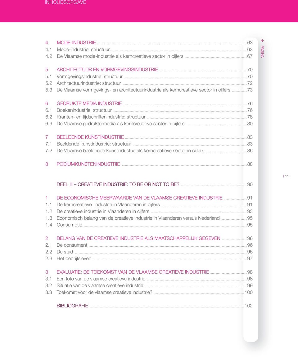 ..76 6.1 Boekenindustrie: structuur...76 6.2 Kranten- en tijdschriftenindustrie: structuur...78 6.3 De Vlaamse gedrukte media als kerncreatieve sector in cijfers...80 7 BEELDENDE KUNSTINDUSTRIE...83 7.