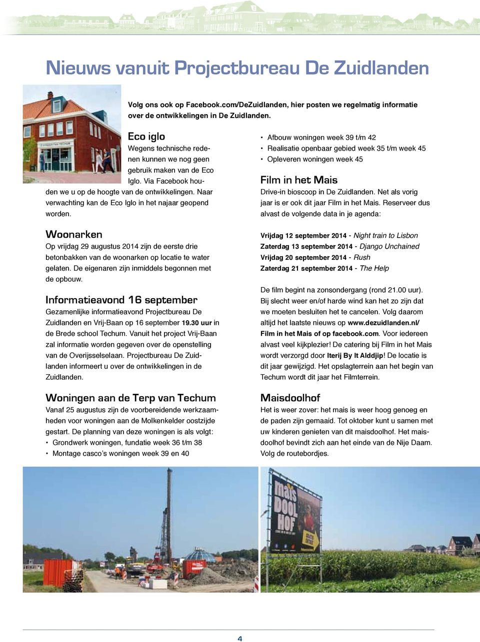 Naar verwachting kan de Eco Iglo in het najaar geopend worden. Woonarken Op vrijdag 29 augustus 2014 zijn de eerste drie betonbakken van de woonarken op locatie te water gelaten.