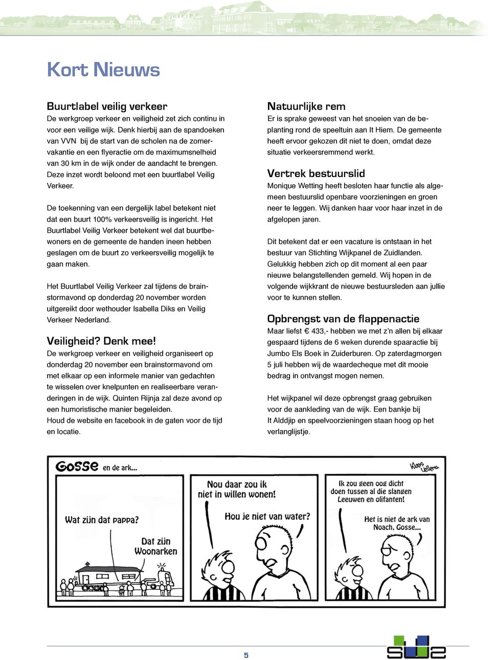 Deze inzet wordt beloond met een buurtlabel Veilig Verkeer. De toekenning van een dergelijk label betekent niet dat een buurt 100% verkeersveilig is ingericht.