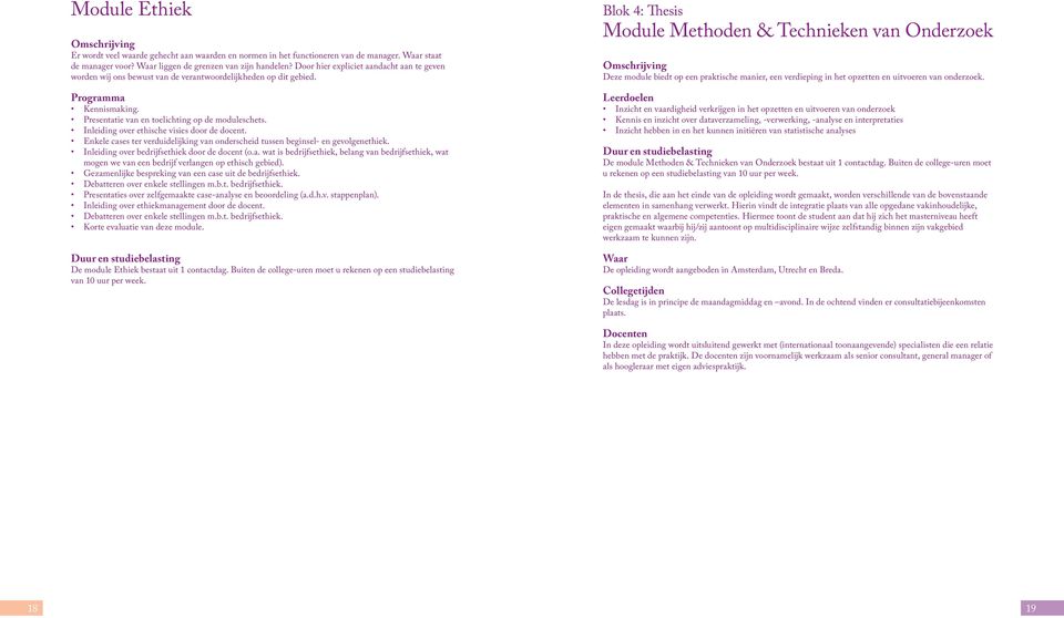 Inleiding over ethische visies door de docent. Enkele cases ter verduidelijking van onderscheid tussen beginsel- en gevolgenethiek. Inleiding over bedrijfsethiek door de docent (o.a. wat is bedrijfsethiek, belang van bedrijfsethiek, wat mogen we van een bedrijf verlangen op ethisch gebied).