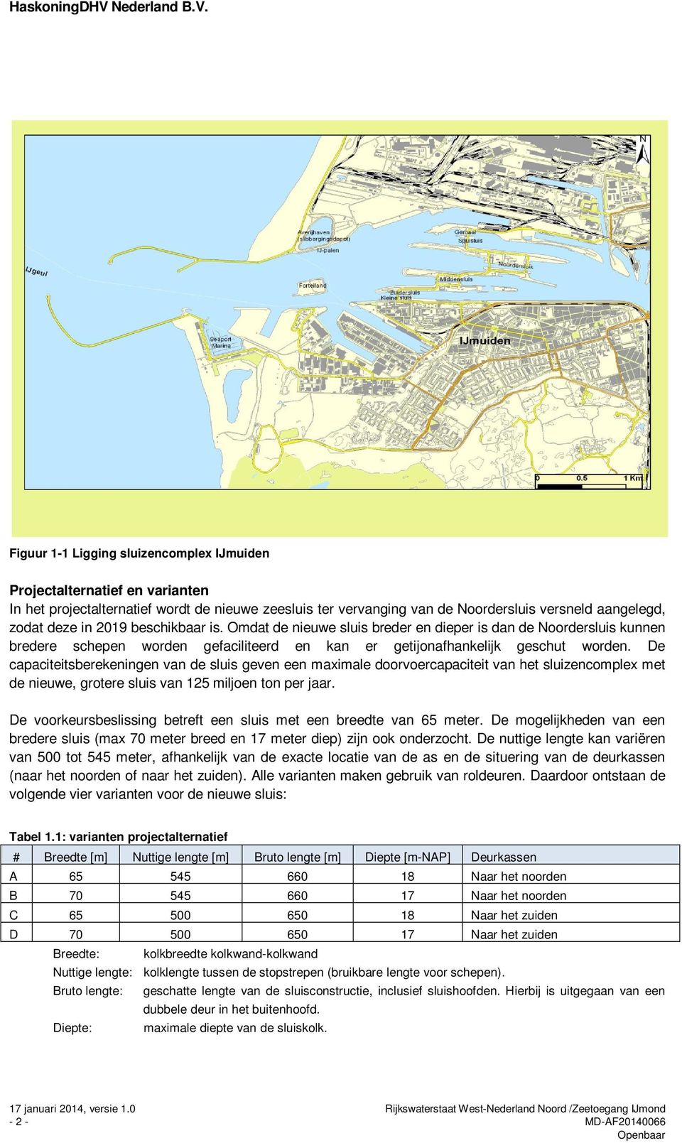 Figuur 1-1 Ligging sluizencomplex IJmuiden Projectalternatief en varianten In het projectalternatief wordt de nieuwe zeesluis ter vervanging van de Noordersluis versneld aangelegd, zodat deze in 2019
