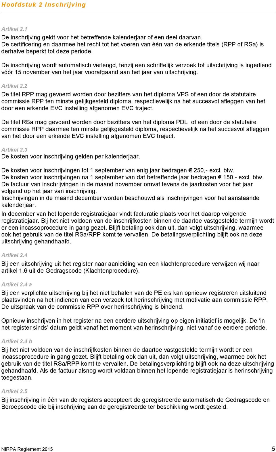 De inschrijving wordt automatisch verlengd, tenzij een schriftelijk verzoek tot uitschrijving is ingediend vóór 15 november van het jaar voorafgaand aan het jaar van uitschrijving. Artikel 2.