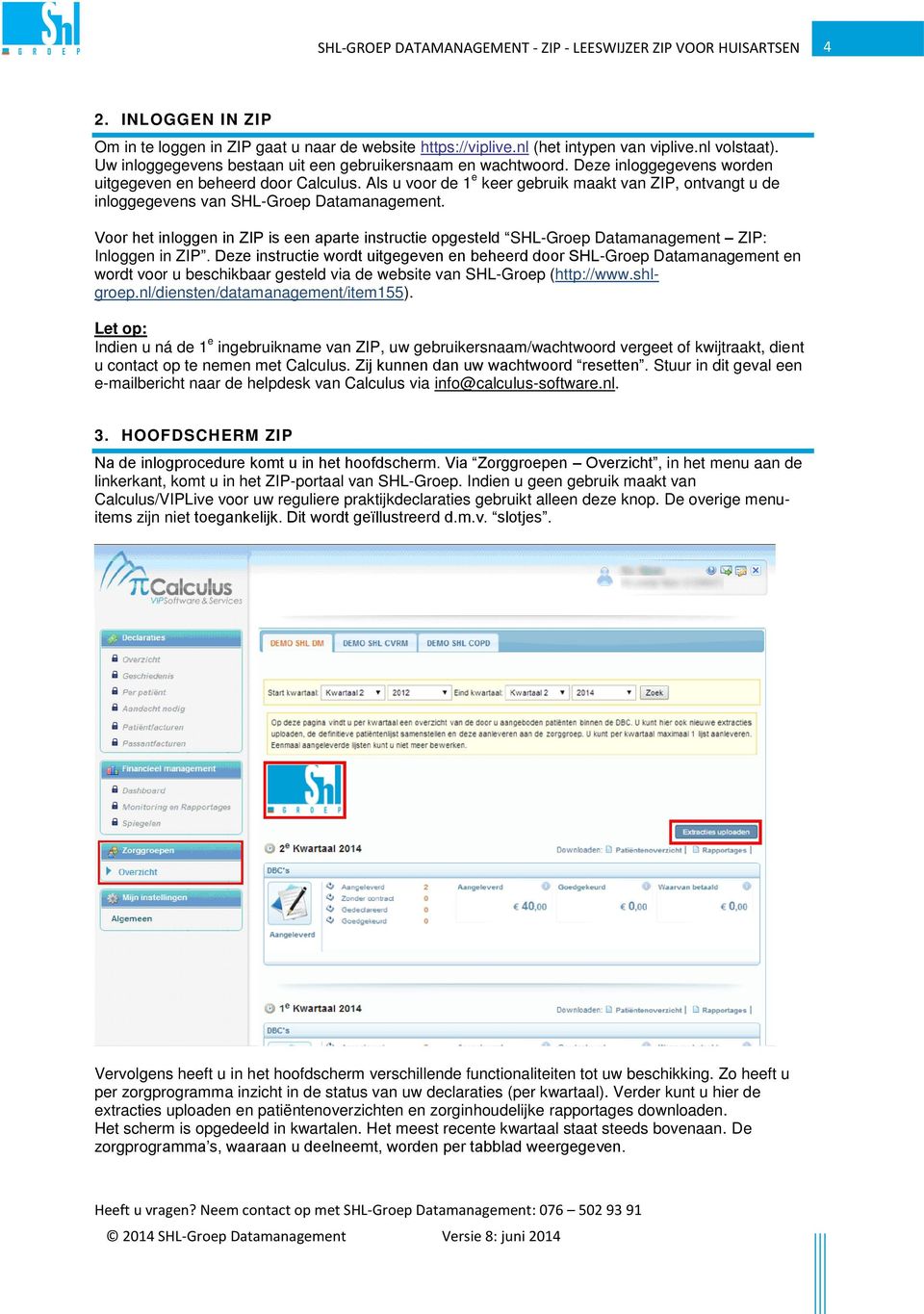 Voor het inloggen in ZIP is een aparte instructie opgesteld SHL-Groep Datamanagement ZIP: Inloggen in ZIP.