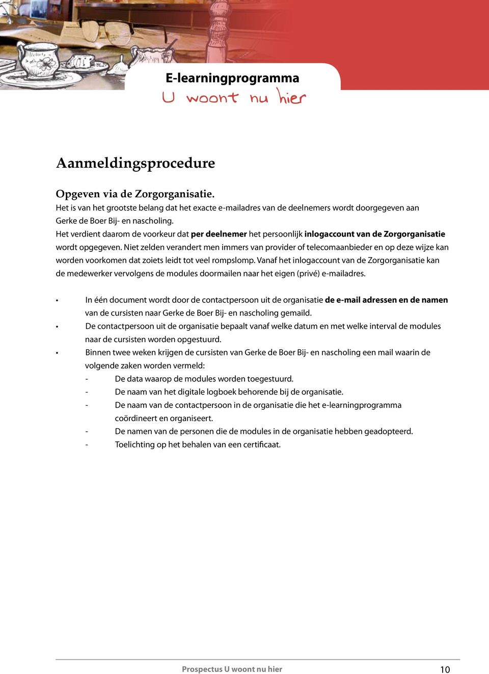 Niet zelden verandert men immers van provider of telecomaanbieder en op deze wijze kan worden voorkomen dat zoiets leidt tot veel rompslomp.