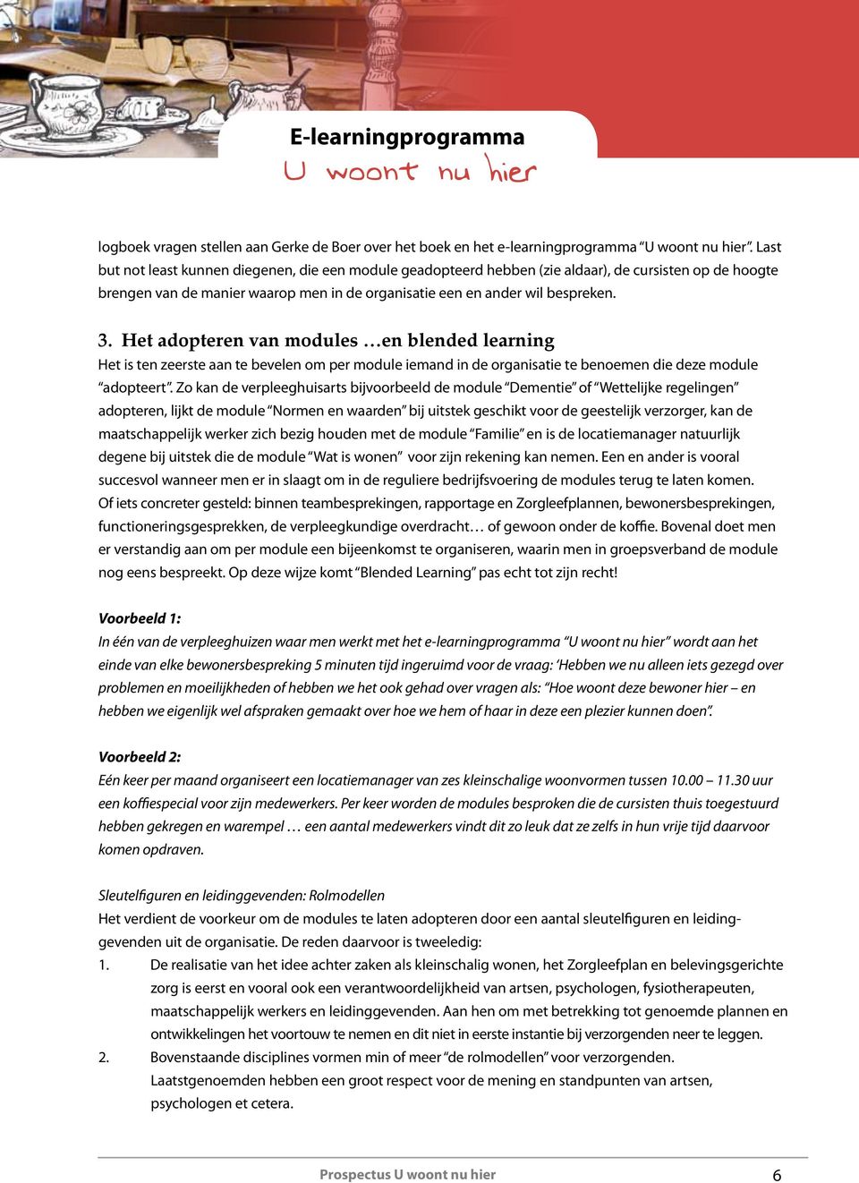 Het adopteren van modules en blended learning Het is ten zeerste aan te bevelen om per module iemand in de organisatie te benoemen die deze module adopteert.