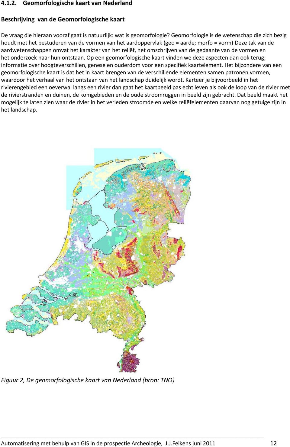 reliëf, het omschrijven van de gedaante van de vormen en het onderzoek naar hun ontstaan.