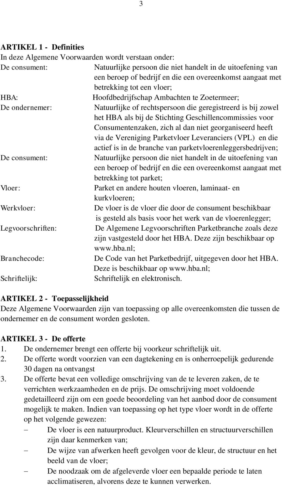 Geschillencommissies voor Consumentenzaken, zich al dan niet georganiseerd heeft via de Vereniging Parketvloer Leveranciers (VPL) en die actief is in de branche van parketvloerenleggersbedrijven; De