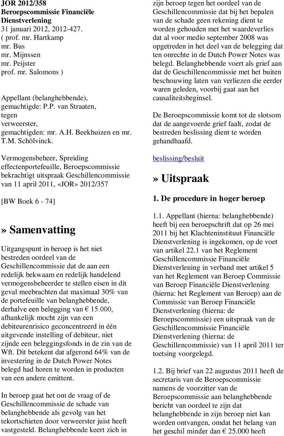 Vermogensbeheer, Spreiding effectenportefeuille, Beroepscommissie bekrachtigt uitspraak Geschillencommissie van 11 april 2011, «JOR» 2012/357 [BW Boek 6-74]» Samenvatting Uitgangspunt in beroep is