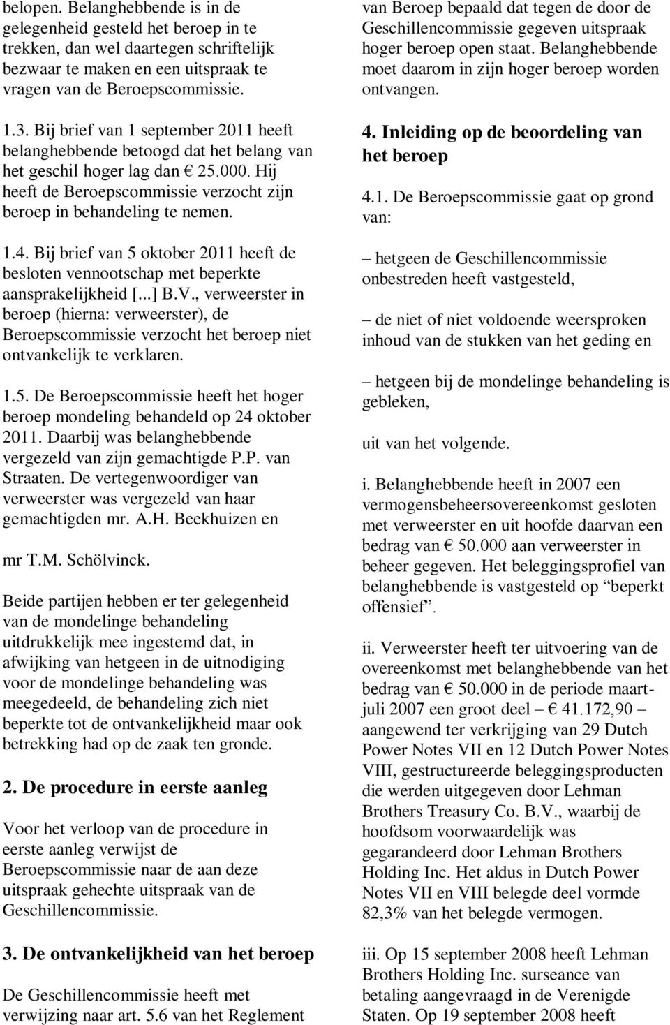 Bij brief van 5 oktober 2011 heeft de besloten vennootschap met beperkte aansprakelijkheid [...] B.V.