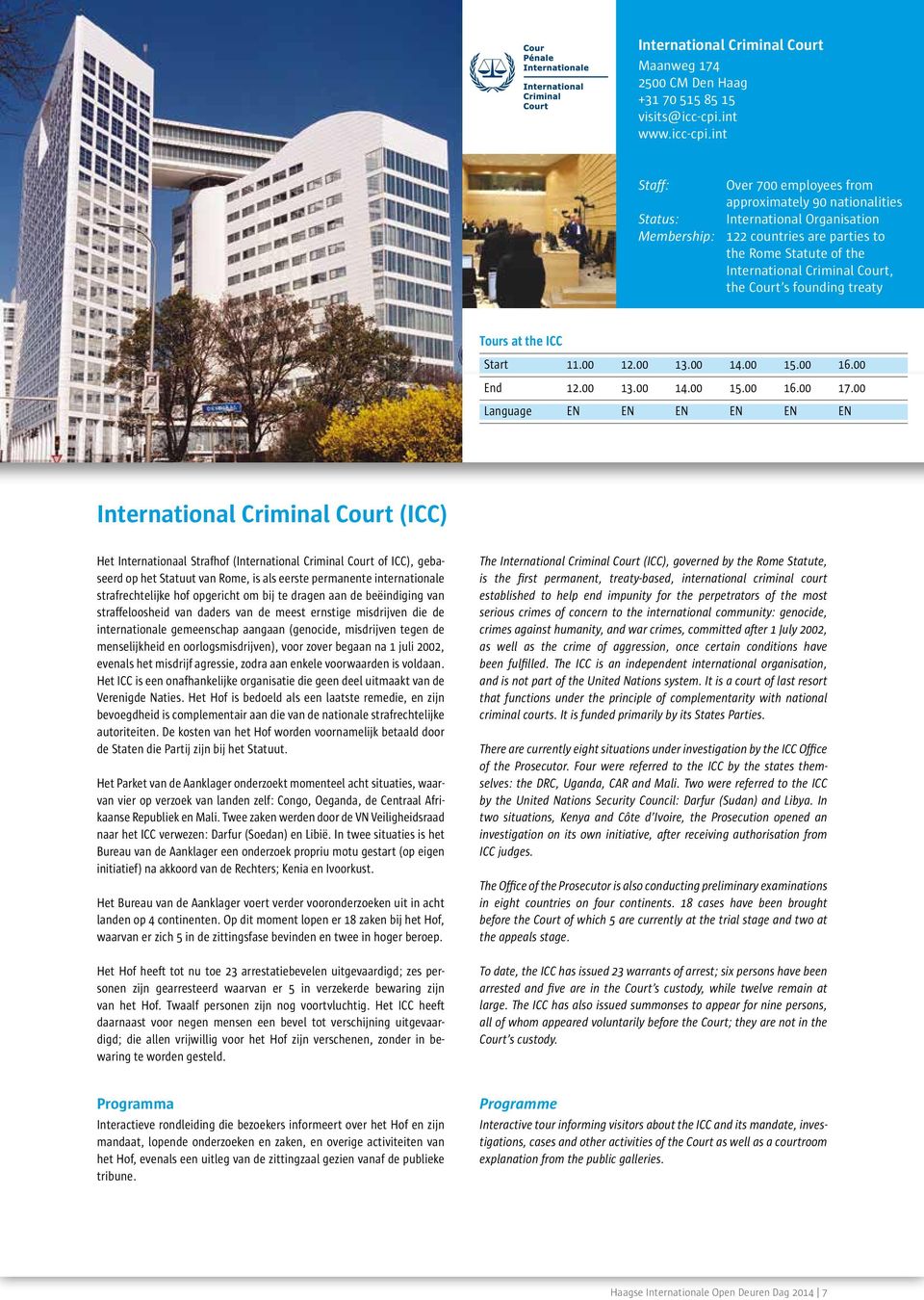 int Staff: Over 700 employees from approximately 90 nationalities Status: International Organisation Membership: 122 countries are parties to the Rome Statute of the International Criminal Court, the
