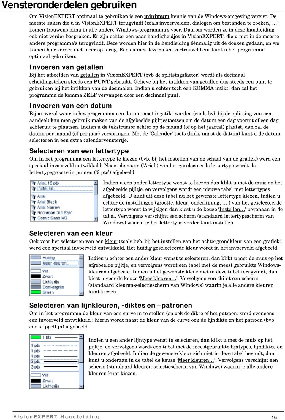 Daarom worden ze in deze handleiding ook niet verder besproken. Er zijn echter een paar handigheidjes in VisionEXPERT, die u niet in de meeste andere programma s terugvindt.