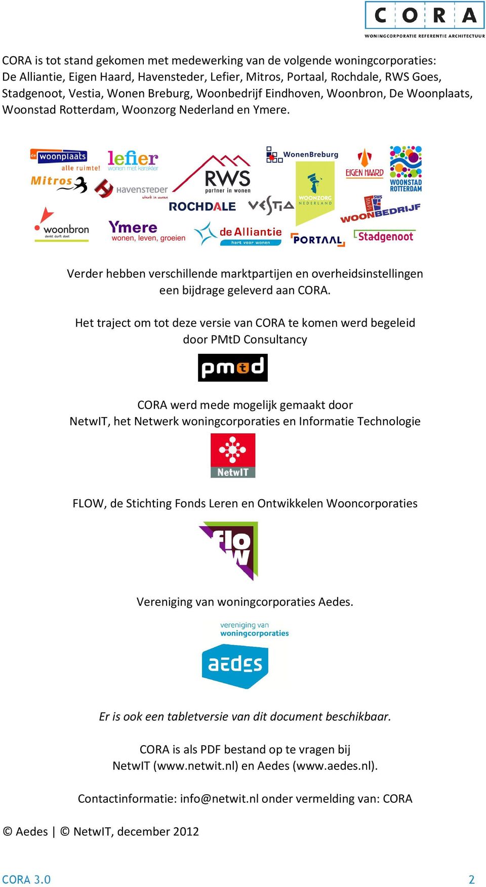 Het traject om tot deze versie van CORA te komen werd begeleid door PMtD Consultancy CORA werd mede mogelijk gemaakt door NetwIT, het Netwerk woningcorporaties en Informatie Technologie FLOW, de