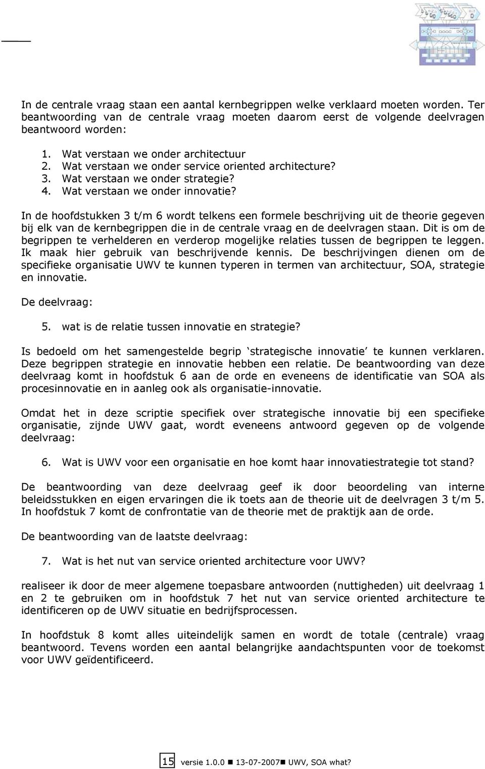 In de hoofdstukken 3 t/m 6 wordt telkens een formele beschrijving uit de theorie gegeven bij elk van de kernbegrippen die in de centrale vraag en de deelvragen staan.