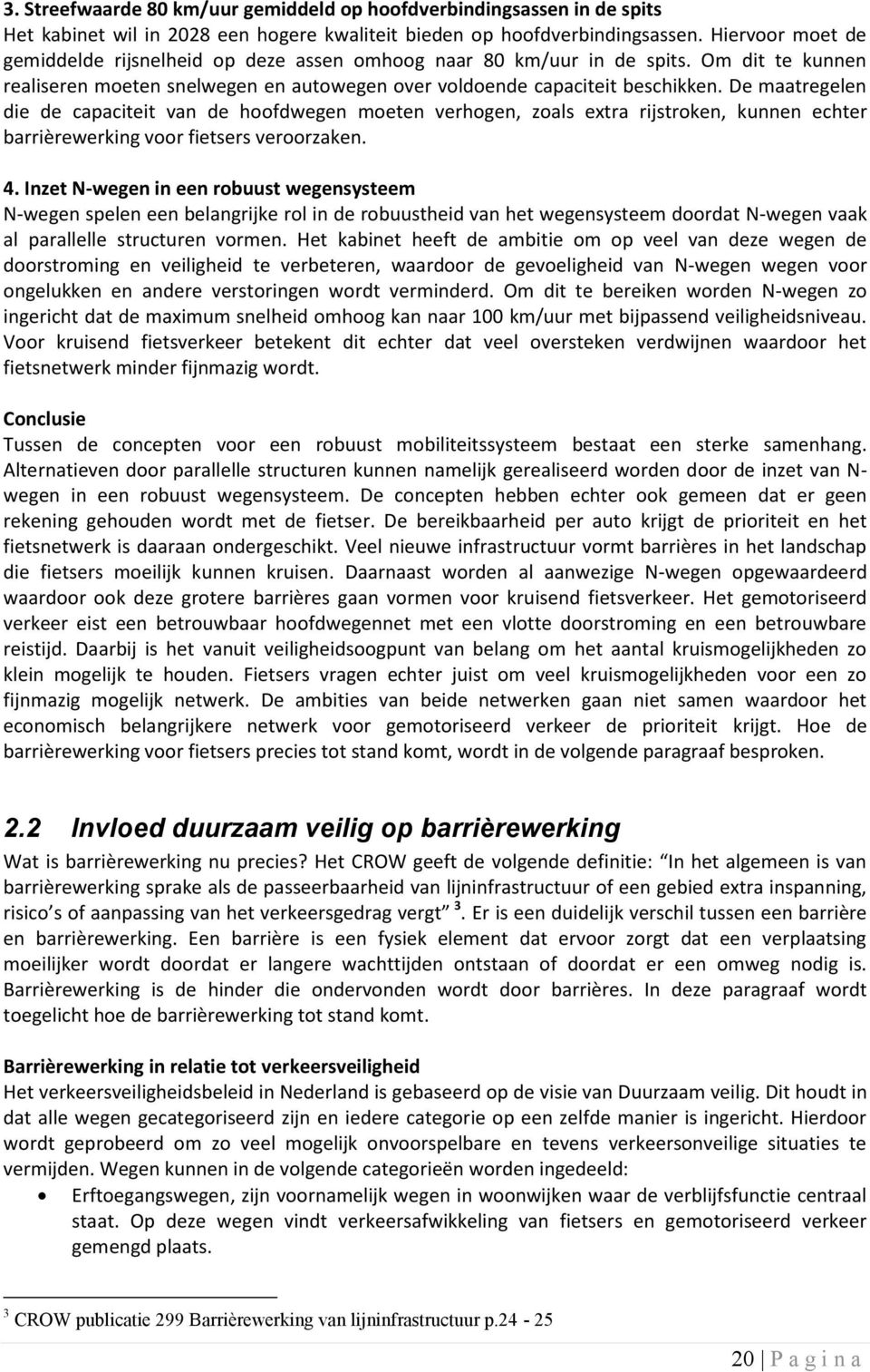 De maatregelen die de capaciteit van de hoofdwegen moeten verhogen, zoals extra rijstroken, kunnen echter barrièrewerking voor fietsers veroorzaken. 4.