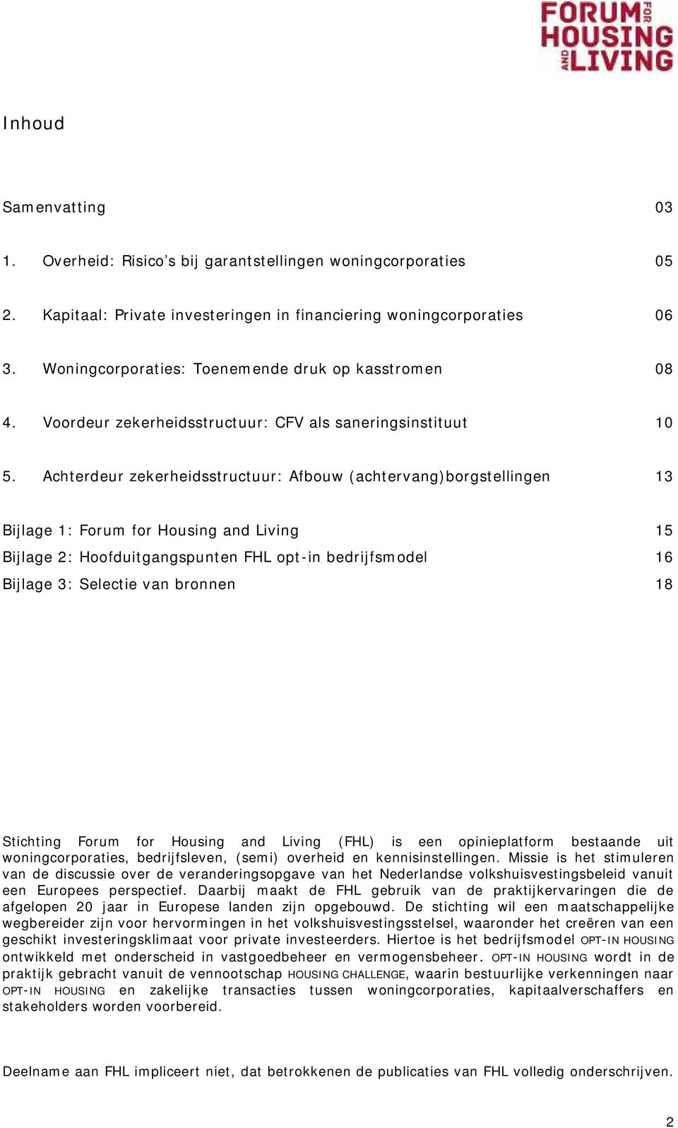 Achterdeur zekerheidsstructuur: Afbouw (achtervang)borgstellingen 13 Bijlage 1: Forum for Housing and Living 15 Bijlage 2: Hoofduitgangspunten FHL opt-in bedrijfsmodel 16 Bijlage 3: Selectie van