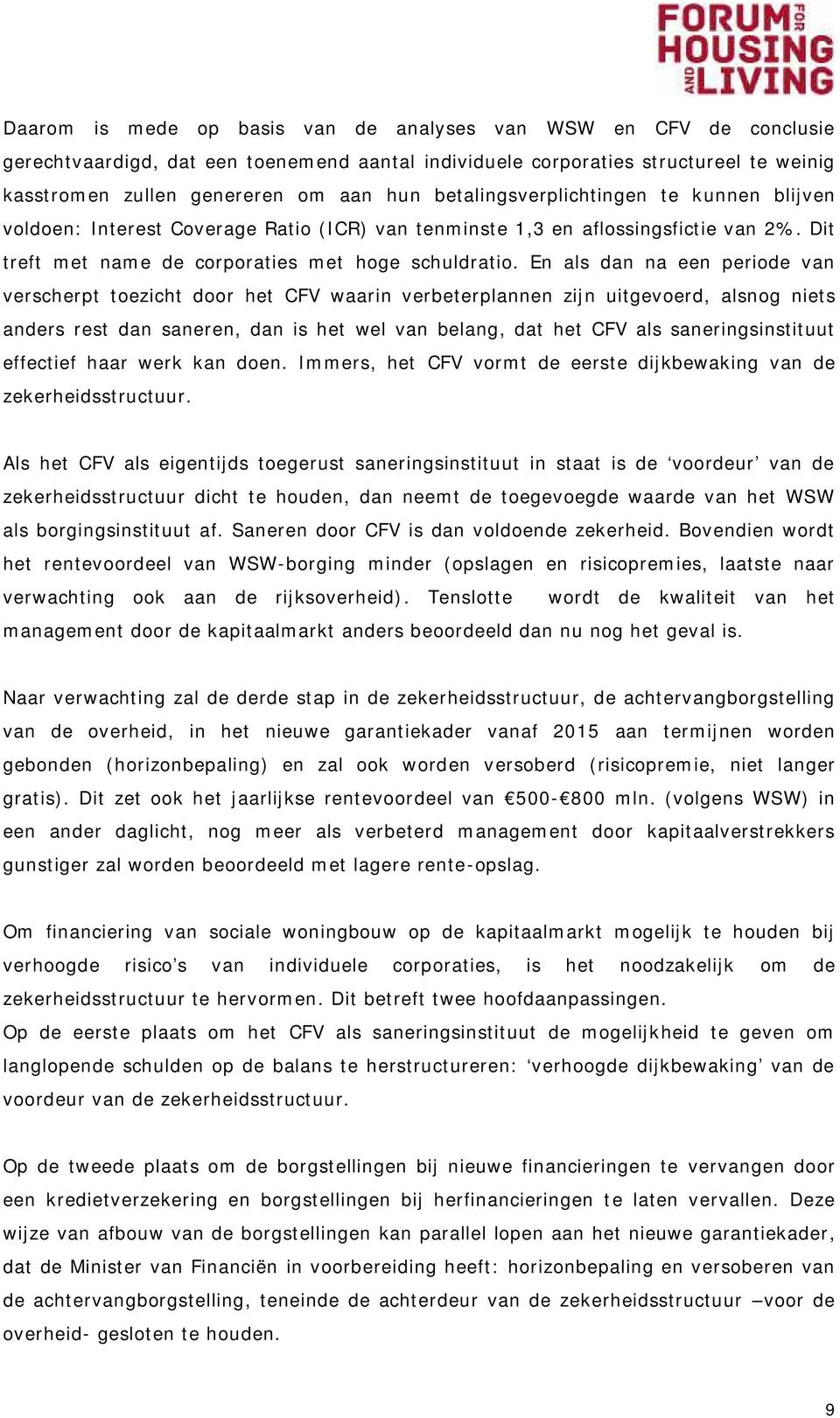 En als dan na een periode van verscherpt toezicht door het CFV waarin verbeterplannen zijn uitgevoerd, alsnog niets anders rest dan saneren, dan is het wel van belang, dat het CFV als