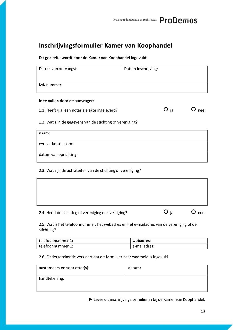 Wat zijn de activiteiten van de stichting of vereniging? 2.4. Heeft de stichting of vereniging een vestiging? ja nee 2.5.