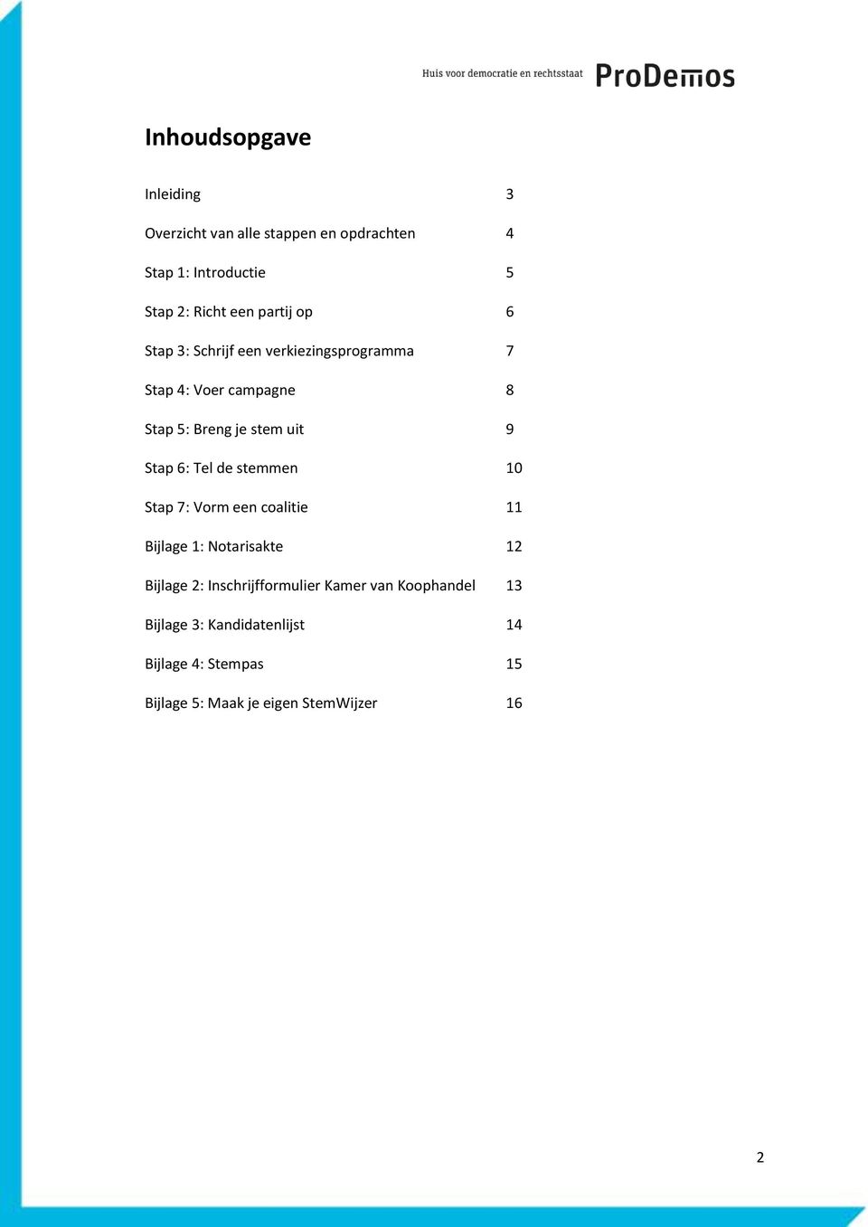 Stap 6: Tel de stemmen 10 Stap 7: Vorm een coalitie 11 Bijlage 1: Notarisakte 12 Bijlage 2: Inschrijfformulier