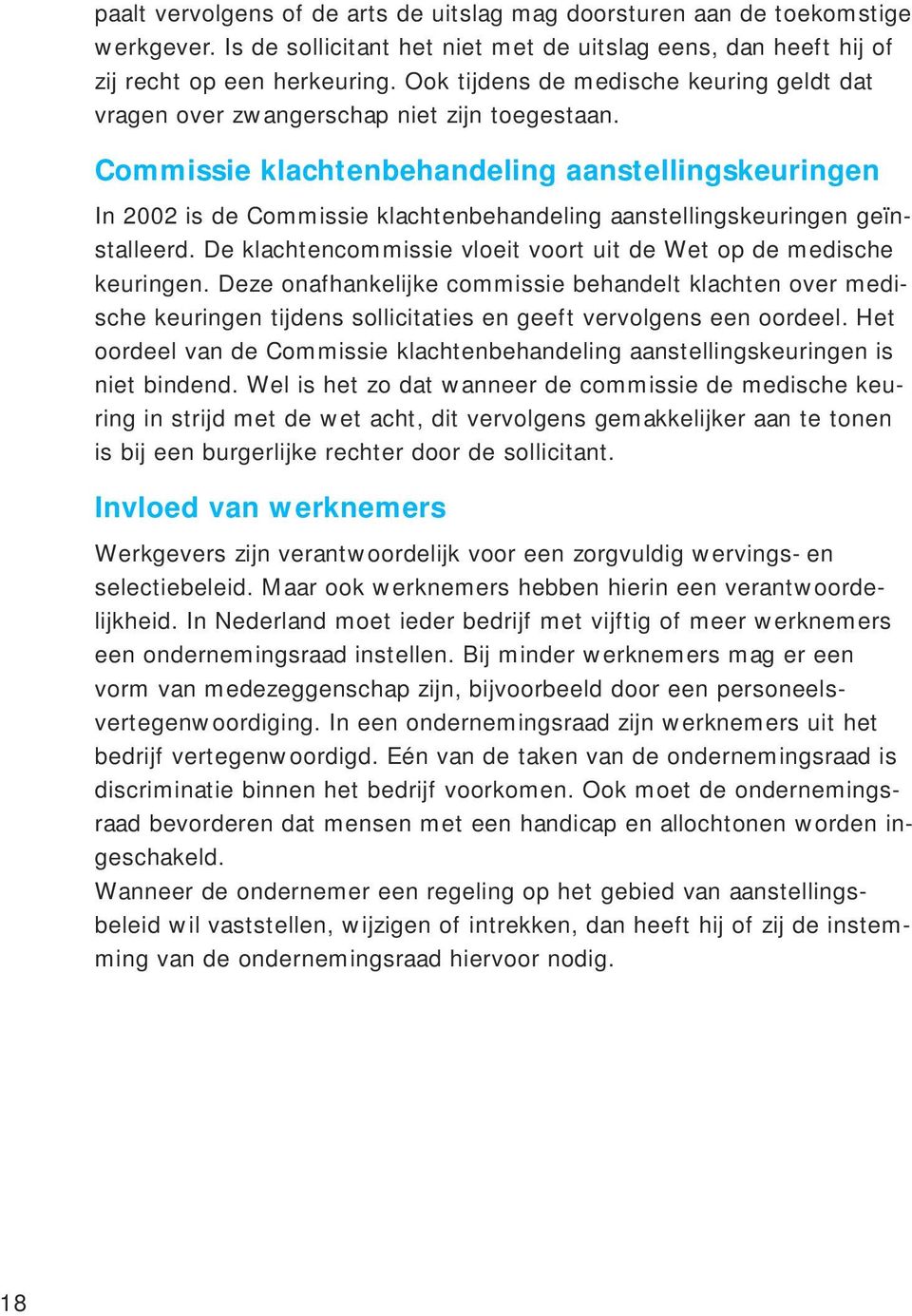 Commissie klachtenbehandeling aanstellingskeuringen In 2002 is de Commissie klachtenbehandeling aanstellingskeuringen geïnstalleerd.