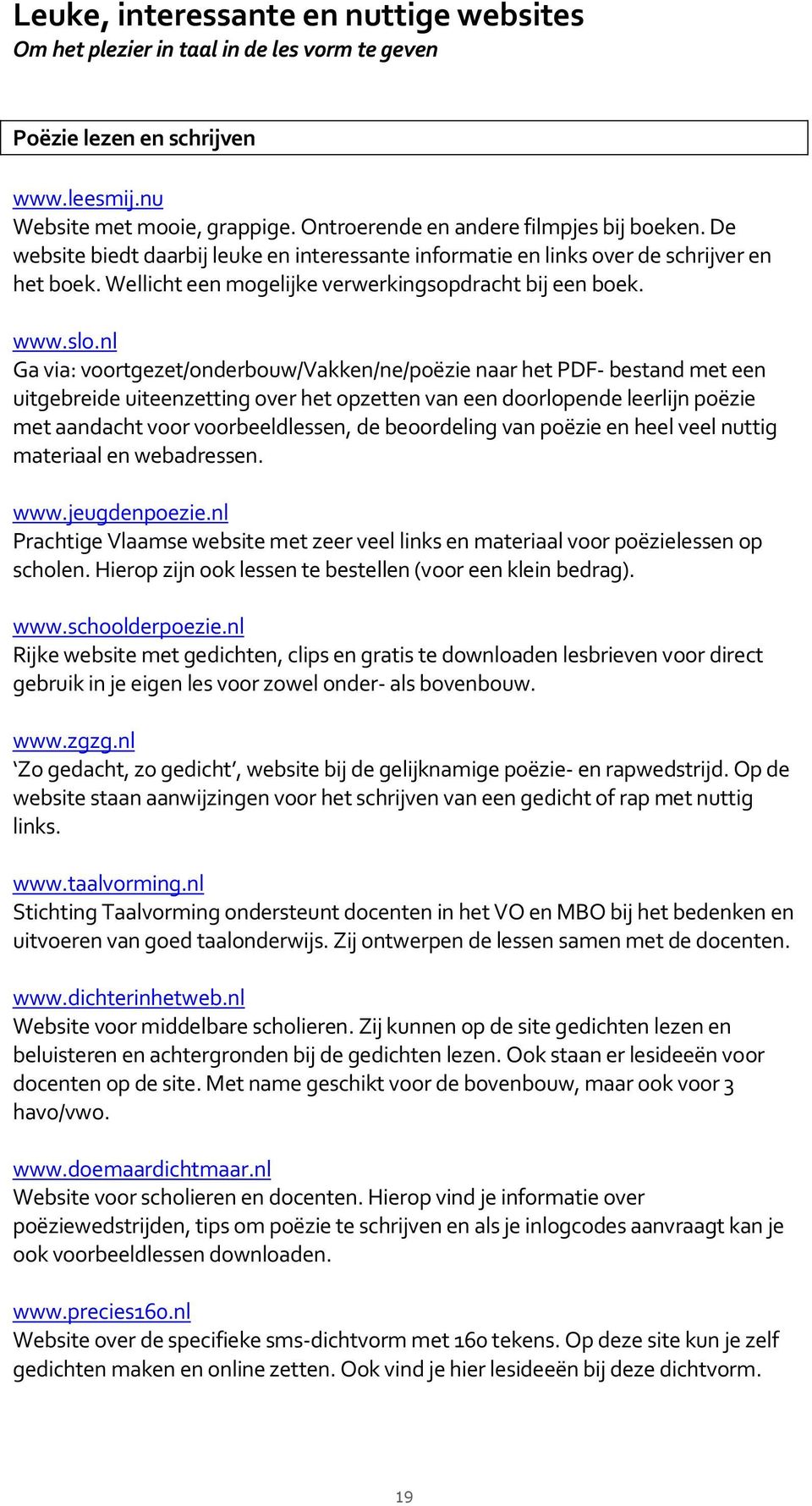 nl Ga via: voortgezet/onderbouw/vakken/ne/poëzie naar het PDF- bestand met een uitgebreide uiteenzetting over het opzetten van een doorlopende leerlijn poëzie met aandacht voor voorbeeldlessen, de