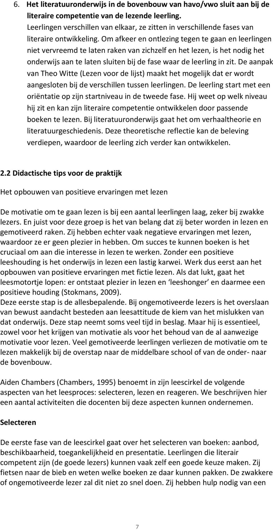 Om afkeer en ontlezing tegen te gaan en leerlingen niet vervreemd te laten raken van zichzelf en het lezen, is het nodig het onderwijs aan te laten sluiten bij de fase waar de leerling in zit.